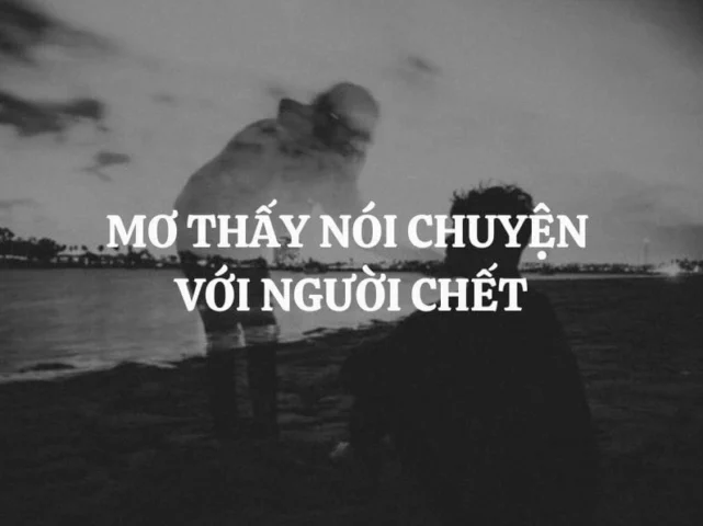 Giải Mã Giấc Mơ Thấy Nói Chuyện Với Người Đã Chết Giải mã giấc mơ thấy nói chuyện với người đã khuất mang ý nghĩa tâm linh sâu sắc
