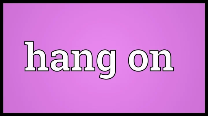 Hang On Là Gì? Giải Mã Cụm Từ Tiếng Anh Thông Dụng