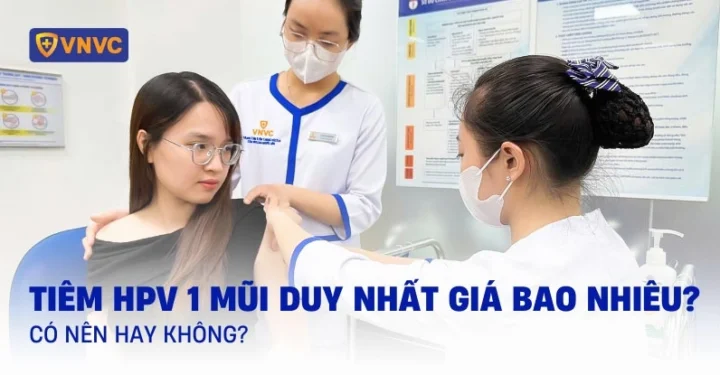 Tiêm HPV bao nhiêu tiền? Cập nhật giá mới nhất 2026 Tiêm HPV 1 mũi duy nhất giá bao nhiêu?